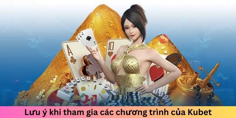 Lưu ý khi tham gia các chương trình của Kubet