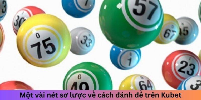 Một vài nét sơ lược về cách đánh đề trên Kubet