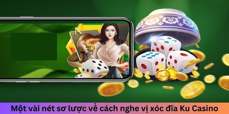 Một vài nét sơ lược về cách nghe vị xóc đĩa Ku Casino