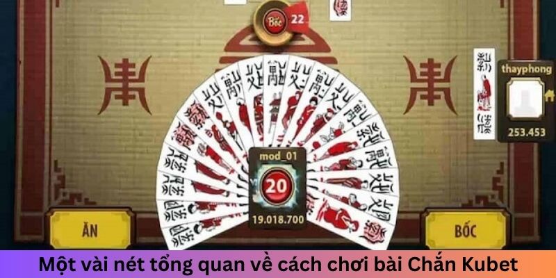 Một vài nét tổng quan về cách chơi bài Chắn Kubet