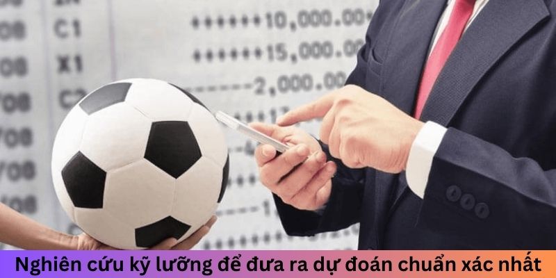 Nghiên cứu kỹ lưỡng để đưa ra dự đoán chuẩn xác nhất