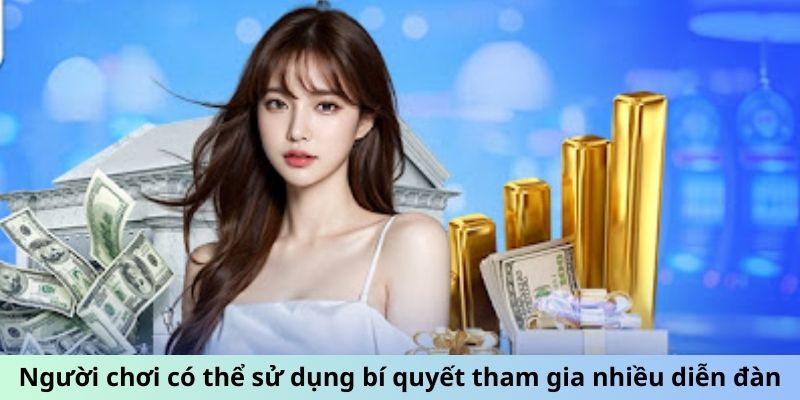 Người chơi có thể sử dụng bí quyết tham gia nhiều diễn đàn