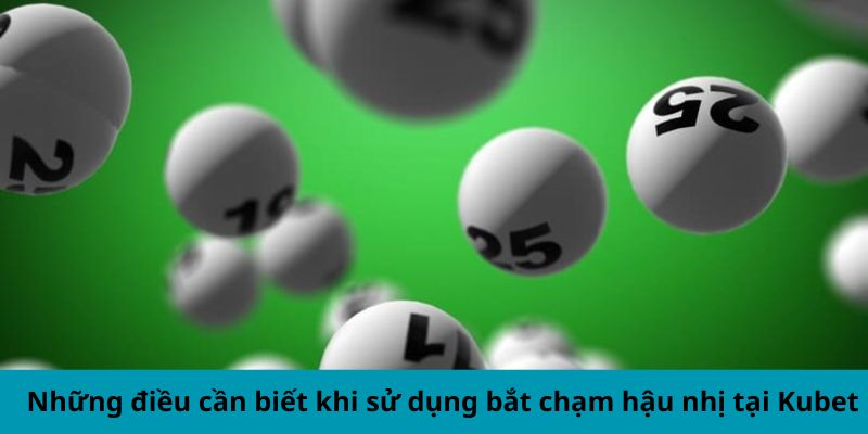 Những điều cần biết khi sử dụng bắt chạm hậu nhị tại Kubet