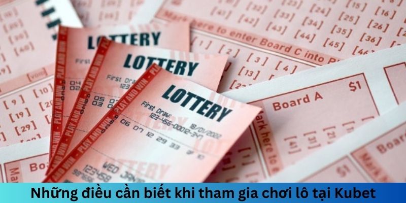 Những điều cần biết khi tham gia chơi lô tại Kubet