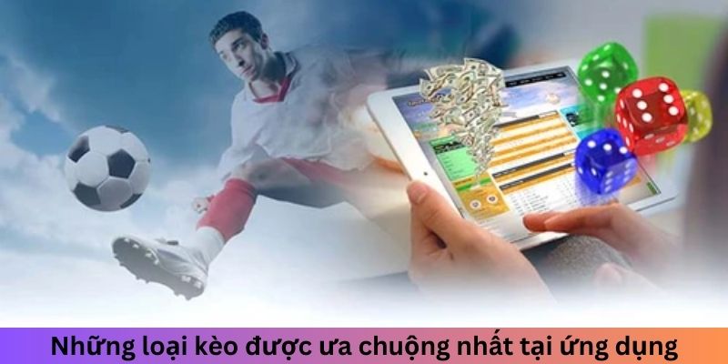 Những loại kèo được ưa chuộng nhất tại app cá cược bóng đá