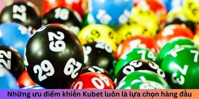 Những ưu điểm khiến Kubet luôn là lựa chọn hàng đầu