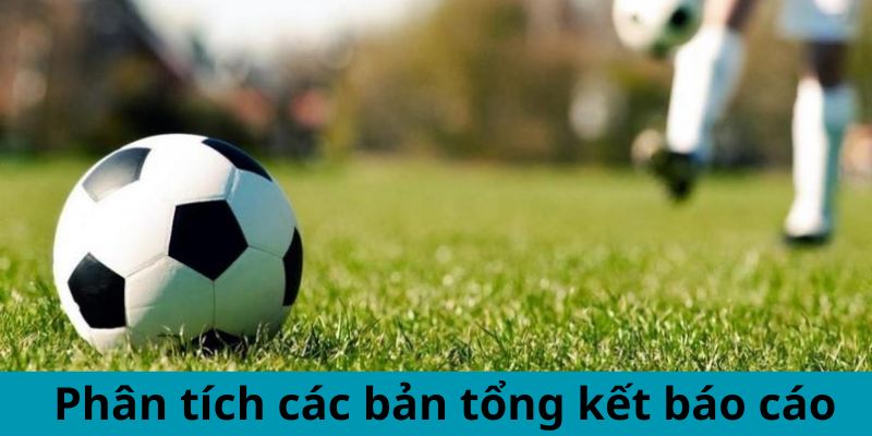 Phân tích các bản tổng kết báo cáo