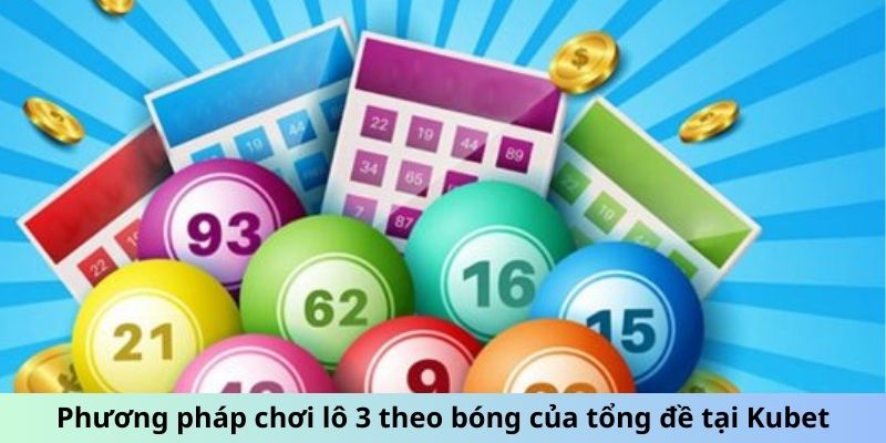 Phương pháp chơi lô 3 theo bóng của tổng đề tại Kubet