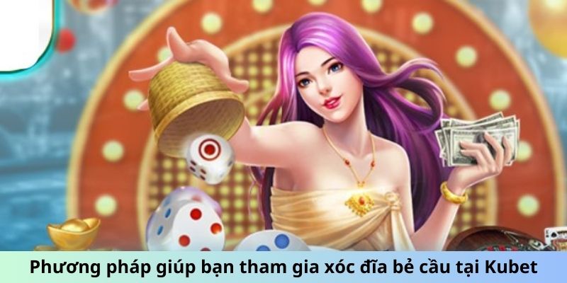 Phương pháp giúp bạn tham gia xóc đĩa bẻ cầu tại Kubet