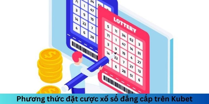 Phương thức đặt cược xổ số đẳng cấp trên Kubet