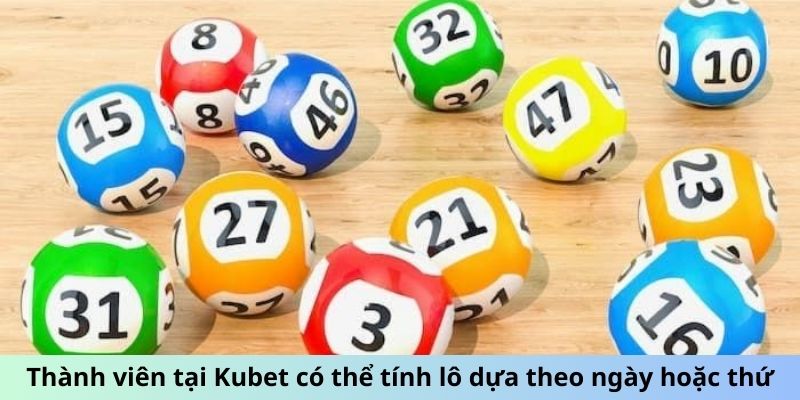 Thành viên tại Kubet có thể tính lô dựa theo ngày hoặc thứ