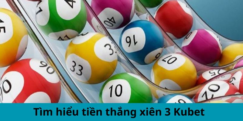 Tìm hiểu tiền thắng xiên 3 Kubet