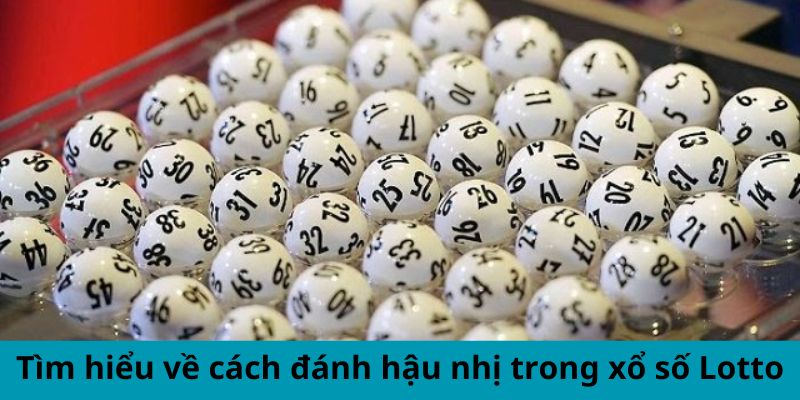 Tìm hiểu về cách đánh hậu nhị trong xổ số Lotto