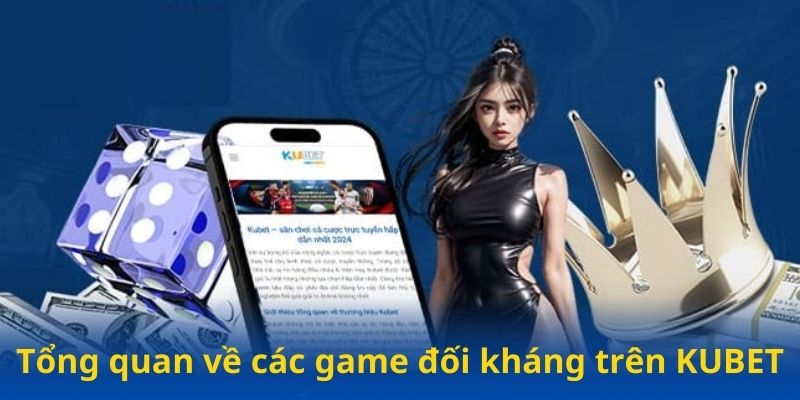 Tổng quan về các game đối kháng trên Kubet