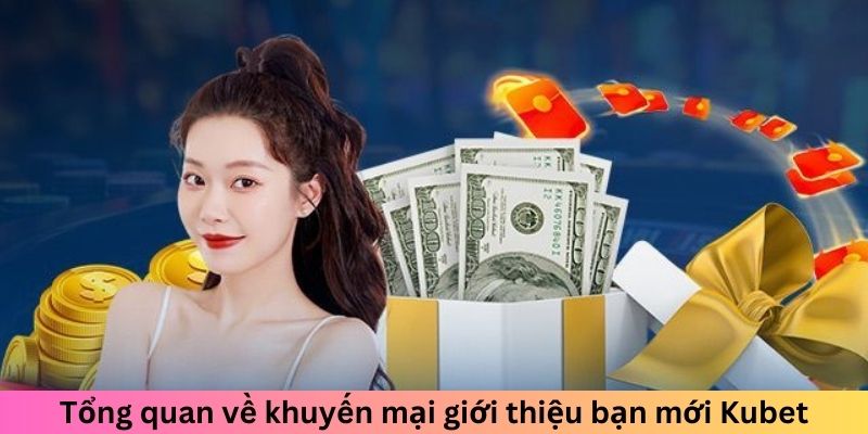 Tổng quan về khuyến mại Kubet giới thiệu bạn mới