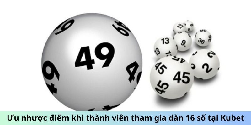 Ưu nhược điểm khi thành viên tham gia dàn 16 số tại Kubet